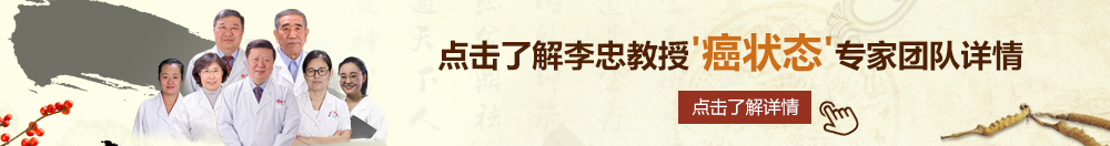 骚货，日韩日皮北京御方堂李忠教授“癌状态”专家团队详细信息